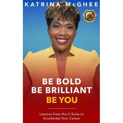Be Bold Be Brilliant Be You: Lessons from the C-Suite to Accelerate Your Career - Paperback