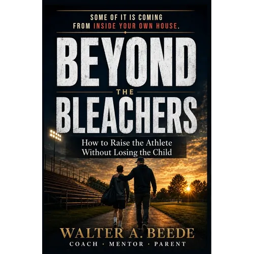 Beyond The Bleachers-Encouraging Success Without Stress, A Parents Toolkit - Paperback