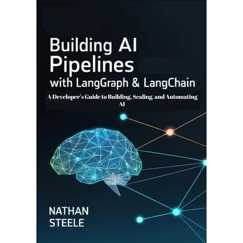 Building AI Pipelines with LangGraph and LangChain: A Developer's Guide to Building, Scaling, and Automating AI - Paperback
