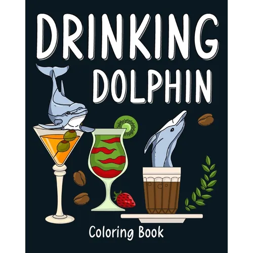 Drinking Dolphin Coloring Book: Animal Painting Pages with Many Coffee and Cocktail Drinks Recipes - Paperback