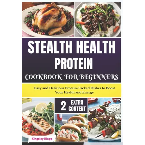 Stealth Health Protein Cookbook for Beginners: Easy and Delicious Protein-Packed Dishes to Boost Your Health and Energy - Paperback