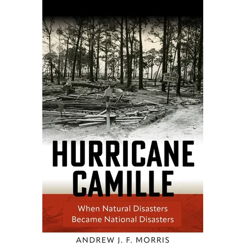 Hurricane Camille: When Natural Disasters Became National Disasters - Hardcover