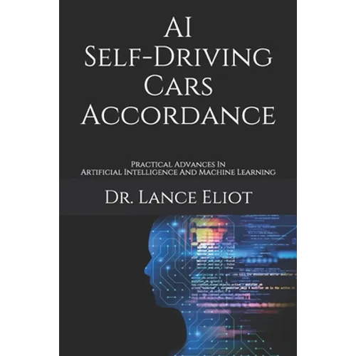 AI Self-Driving Cars Accordance: Practical Advances In Artificial Intelligence And Machine Learning - Paperback