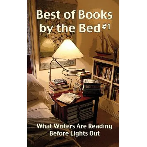 Best of Books by the Bed #1: What Writers Are Reading Before Lights Out - Paperback