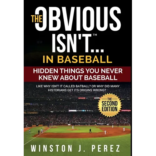 The Obvious Isn't...in Baseball: Hidden Things You Never Knew About Baseball - Hardcover