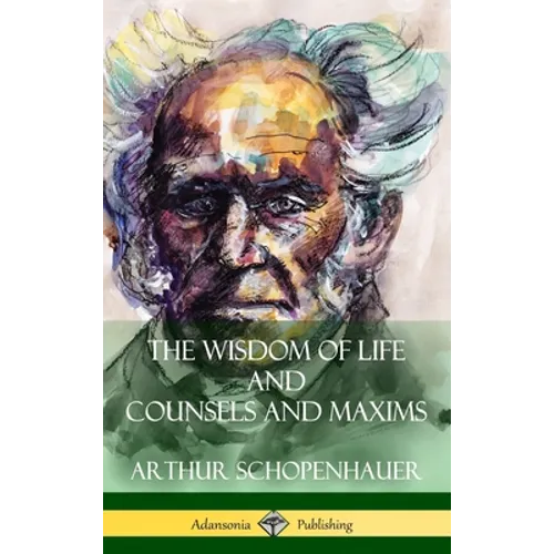 The Wisdom of Life and Counsels and Maxims (Hardcover) - Hardcover