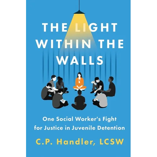 The Light Within the Walls: One Social Worker's Fight for Justice in Juvenile Detention - Paperback