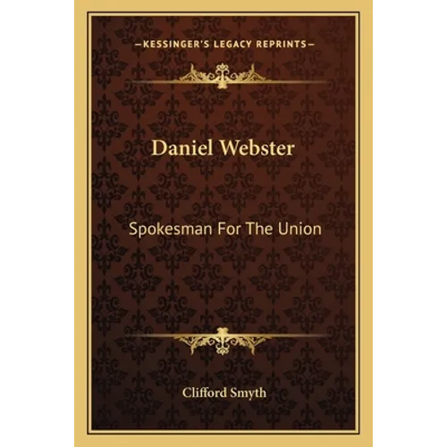 Daniel Webster: Spokesman For The Union - Paperback