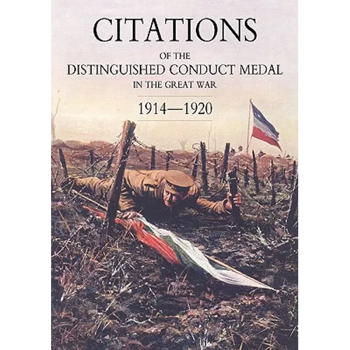 Citations of the Distinguished Conduct Medal 1914-1920: Section 3: Territorial Regiments (Including Rgli/Rnvr/Rmli/Rma & Misc) Royal Engineers Royal a
