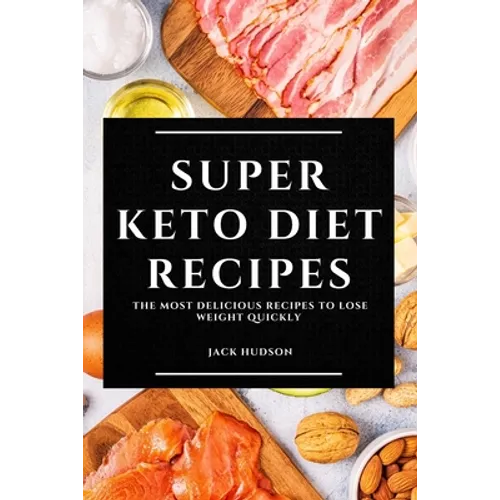Super Keto Diet Recipes: The Most Delicious Recipes to Lose Weight Quickly - Paperback