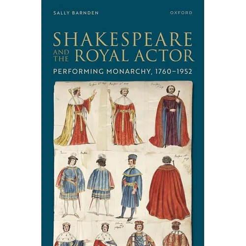 Shakespeare and the Royal Actor: Performing Monarchy, 1760-1952