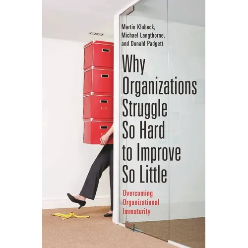Why Organizations Struggle So Hard to Improve So Little: Overcoming Organizational Immaturity - Hardcover