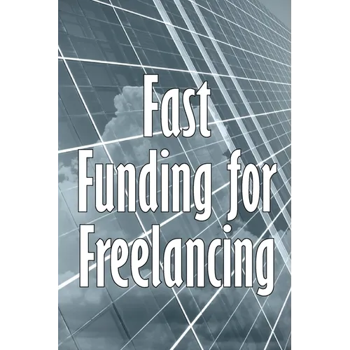 Fast Funding for Freelancing: Discovering Quick Freelancing Funds - Paperback