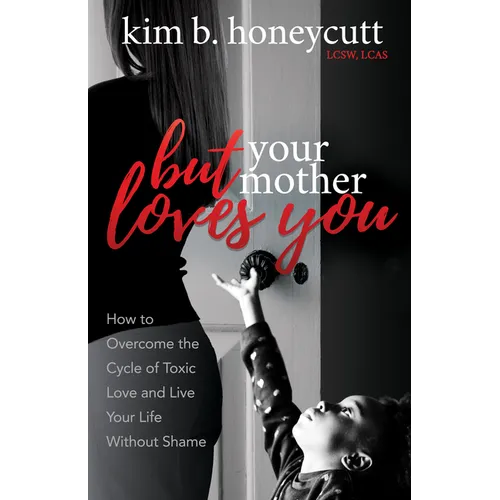 But Your Mother Loves You: How to Overcome the Cycle of Toxic Love and Live Your Life Without Shame - Paperback
