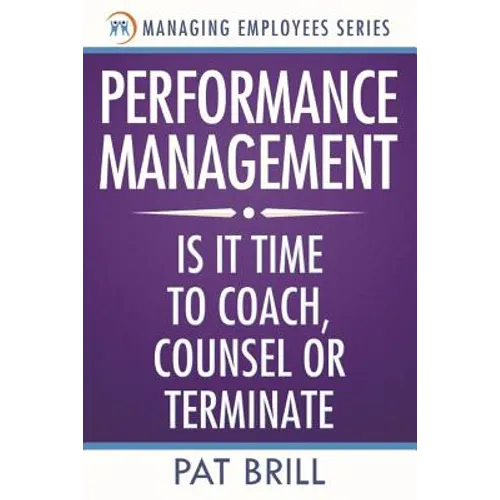 Performance Management: Is it Time to Coach, Counsel or Terminate - Paperback