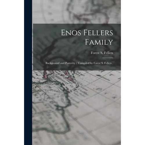 Enos Fellers Family: Background and Posterity / Compiled by Forest S. Fellers . - Paperback