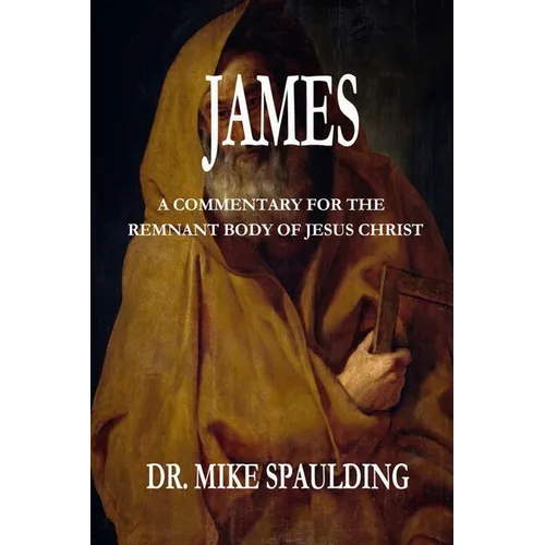 James: A Commentary For The Remnant Body Of Jesus Christ - Paperback