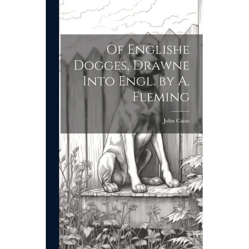 Of Englishe Dogges, Drawne Into Engl. by A. Fleming - Hardcover