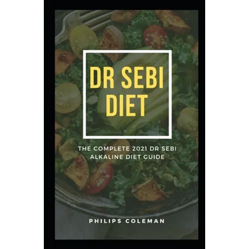 Dr Sebi Diet: The Complete 2021 Dr Sebi Alkaline Diet Guide - Paperback