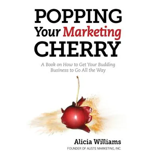 Popping Your Marketing Cherry: A Book on How to Get Your Budding Business to Go All the Way (In Five Easy Steps) - Paperback