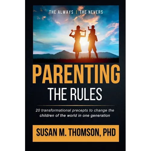 Parenting: The Rules: 20 Transformational Precepts to Change the Children of the World in One Generation - Paperback