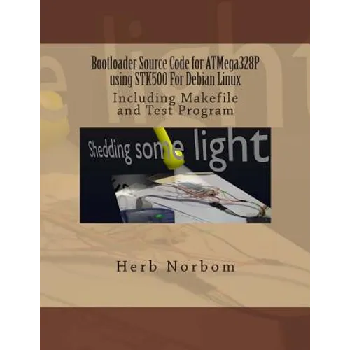 Bootloader Source Code for ATMega328P using STK500 For Debian Linux: Including Makefile and Test Program - Paperback