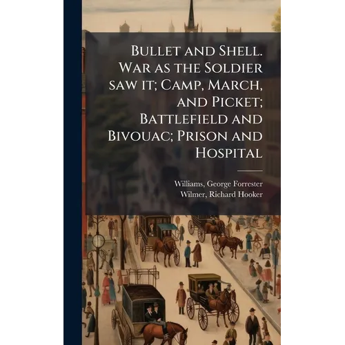 Bullet and Shell. War as the Soldier saw it; Camp, March, and Picket; Battlefield and Bivouac; Prison and Hospital - Hardcover
