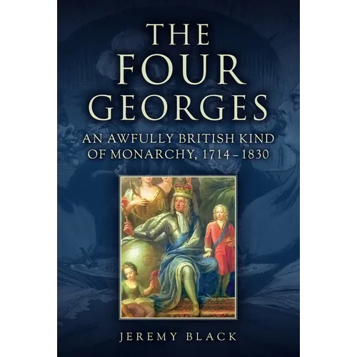 The Four Georges: An Awfully British Kind of Monarchy, 1714-1830 - Hardcover