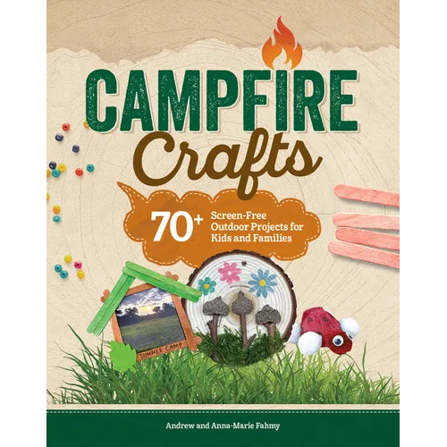 Campfire Crafts: 70+ Screen-Free Outdoor Projects for Kids and Families - Paperback