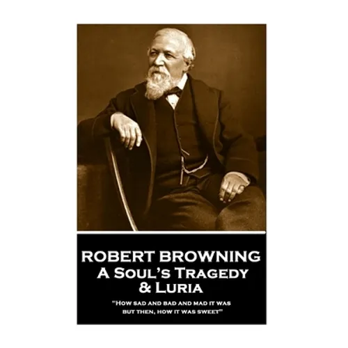 Robert Browning - A Soul's Tragedy & Luria: 