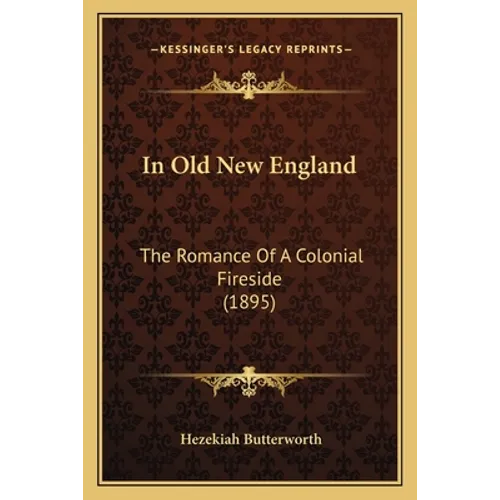 In Old New England: The Romance Of A Colonial Fireside (1895) - Paperback