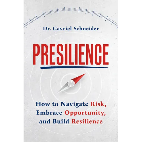 Presilience: How to Navigate Risk, Embrace Opportunity, and Build Resilience