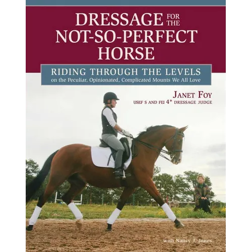 Dressage for the Not-So-Perfect Horse: Riding Through the Levels on the Peculiar, Opinionated, Complicated Mounts We All Love - Paperback