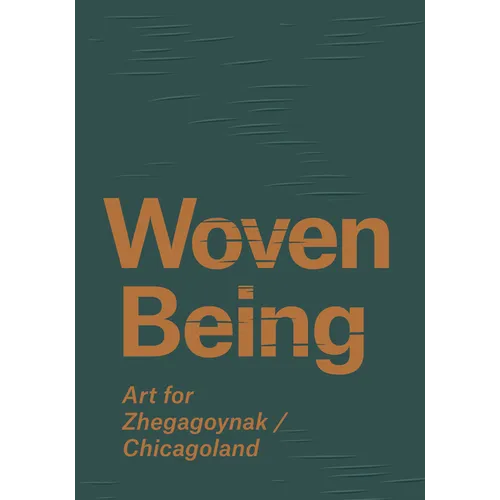Woven Being: Art for Zhegagoynak/Chicagoland - Hardcover