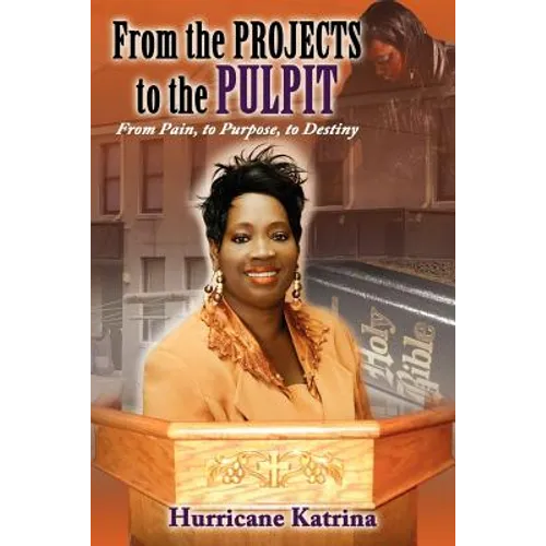 From the Projects to the Pulpit: From Pain, to Purpose, to Destiny - Paperback