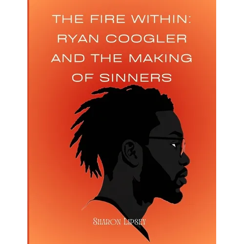 The Fire Within: Ryan Coogler and the Making of Sinners: A Story of Faith, Film, and a Director Who Changed the Game - Paperback