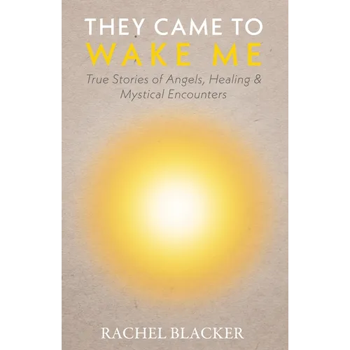 They Came to Wake Me: True Stories of Angels, Healing & Mystical Encounters - Paperback