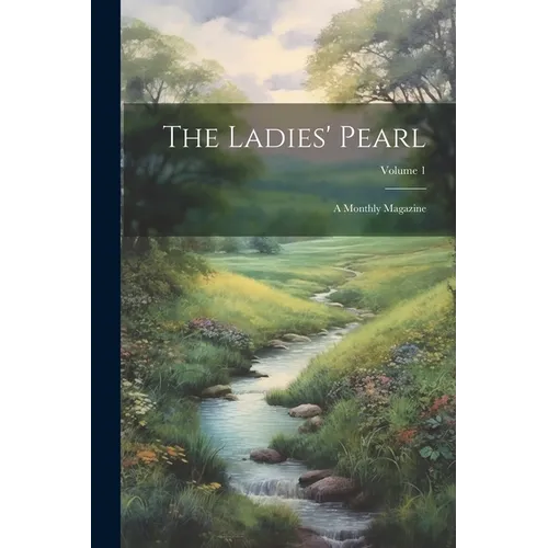 The Ladies' Pearl: A Monthly Magazine; Volume 1 - Paperback