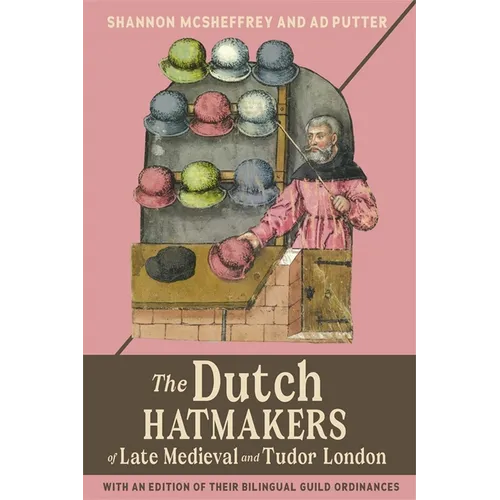 The Dutch Hatmakers of Late Medieval and Tudor London: With an Edition of Their Bilingual Guild Ordinances - Paperback