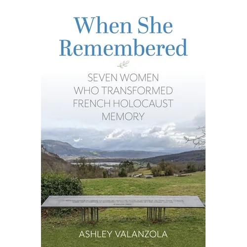 When She Remembered: Seven Women Who Transformed French Holocaust Memory - Hardcover