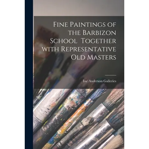 Fine Paintings of the Barbizon School Together With Representative Old Masters - Paperback