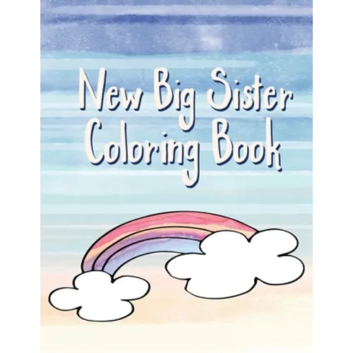 Big Sister Coloring Book: Rainbows, Unicorns and Cupcakes New Baby Color Book for Big Sisters with a New