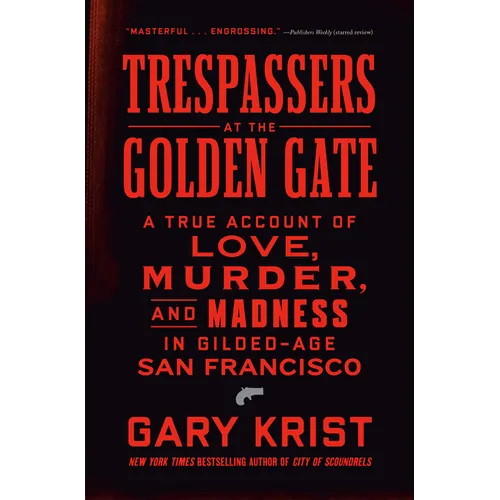 Trespassers at the Golden Gate: A True Account of Love, Murder, and Madness in Gilded-Age San Francisco