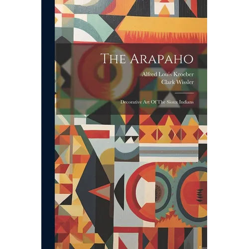 The Arapaho: Decorative Art Of The Sioux Indians - Paperback