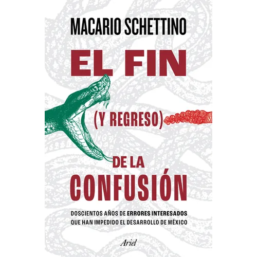 El Fin (Y Regreso) de la Confusión: Doscientos Años de Errores Interesados Que Han Impedido El Desarrollo de México - Paperback