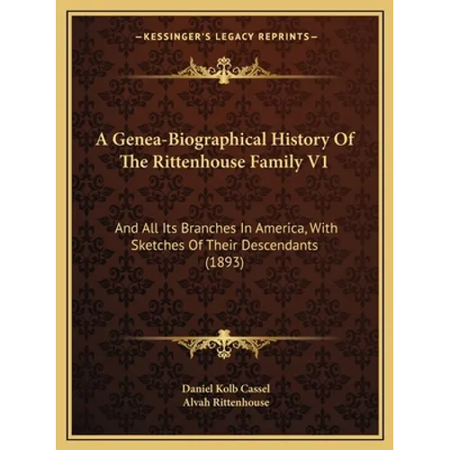 A Genea-Biographical History Of The Rittenhouse Family V1: And All Its Branches In America, With Sketches Of Their Descendants (1893) - Paperback