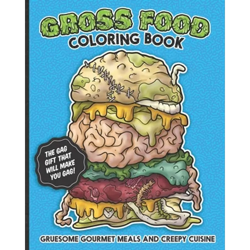 Gross Food Coloring Book Gruesome Gourmet Meals and Creepy Cuisine Gag Gift: The horribly hilarious, sick & twisted, vomit-inducing activity book full - Paperback