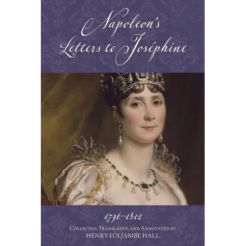 Napoleon's Letters to Josephine, 1796-1812: Complete and Unabridged (Warbler Classics Annotated Edition) - Paperback