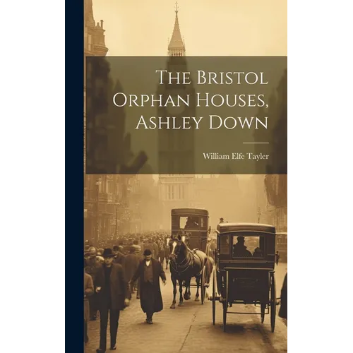 The Bristol Orphan Houses, Ashley Down - Hardcover