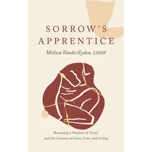 Sorrow's Apprentice: Becoming a Student of Grief, and the Lessons on Love, Loss, and Living - Hardcover